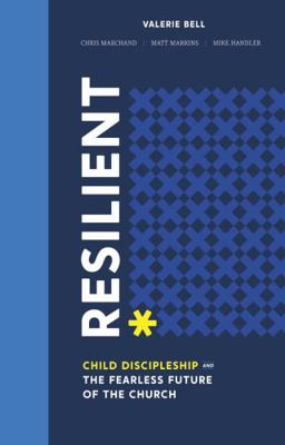 Resilient : Child Discipleship and the Fearless Future of the Church