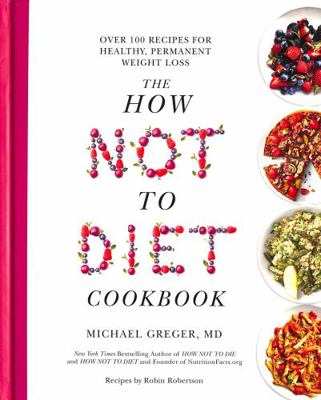 The How Not to Diet Cookbook: Over 100 Recipes ... 1509893113 Book Cover