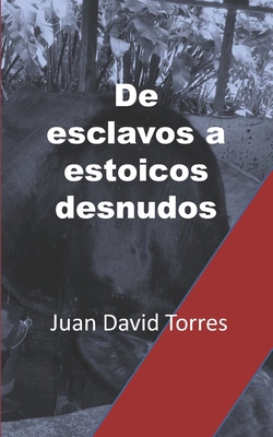 De esclavos a estoicos desnudos [Spanish] B09YQ4W734 Book Cover