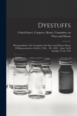 Dyestuffs: Hearings Before The Committee On Way... 1019349468 Book Cover