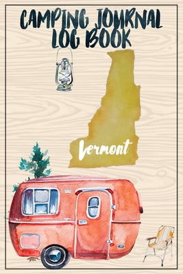 Camping Journal Logbook, Vermont: The Ultimate Campground RV Travel Log Book for Logging Family Adventures and trips at campgrounds and campsites (6 x9) 145 Guided Pages