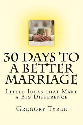 Thirty Days to a Better Marriage: Little Ideas ... 1482324342 Book Cover