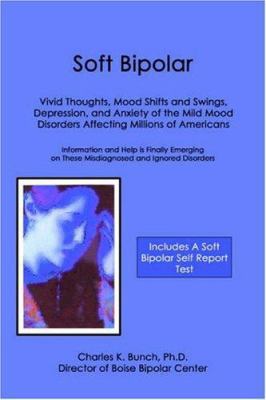 Soft Bipolar: Vivid Thoughts, Mood Shifts and S... 0595348246 Book Cover