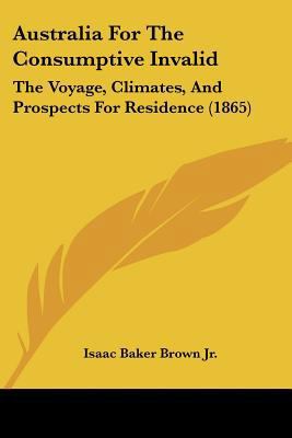 Australia For The Consumptive Invalid: The Voya... 1120264103 Book Cover