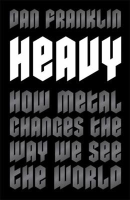 Heavy: How Metal Changes the Way We See the World 1472131053 Book Cover