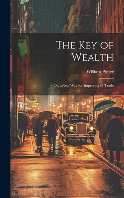 The Key of Wealth: Or, a New Way for Improving ... 1019668806 Book Cover