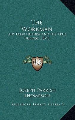 The Workman: His False Friends And His True Fri... 1165678918 Book Cover