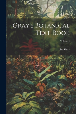 Gray's Botanical Text-Book; Volume 1 1022810634 Book Cover