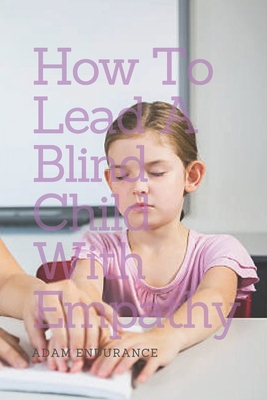 How To Lead a Blind Child With Empathy: (A Guide) B0C2SVRRHM Book Cover