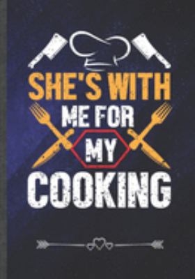 She's with Me for My Cooking: Funny Notebook/ Lined Journal Diary For Cook Chef Cooking Lover Baker, Unique Special Inspirational Birthday Gift Idea, Popular B5 Size 110 Pages