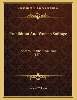 Prohibition And Woman Suffrage: Speech Of Alber... 116627327X Book Cover