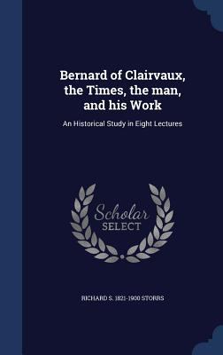 Bernard of Clairvaux, the Times, the Man, and H... 1340154234 Book Cover