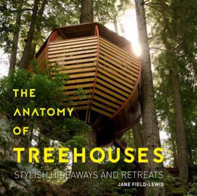 The Anatomy of Treehouses: Stylish Hideaways an... 1423648773 Book Cover