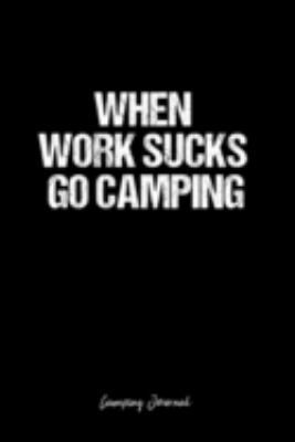 Paperback Camping Journal: Dot Grid Journal -When Work Sucks Go Camping - Black Lined Diary, Planner, Gratitude, Writing, Travel, Goal, Bullet No Book