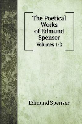 The Poetical Works of Edmund Spenser: Volumes 1-2 5519692734 Book Cover