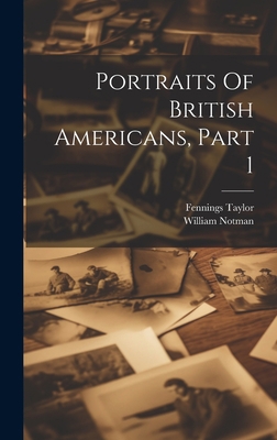 Portraits Of British Americans, Part 1 1020435054 Book Cover