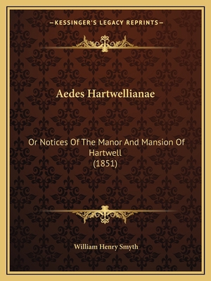 Aedes Hartwellianae: Or Notices Of The Manor An... 1168132665 Book Cover