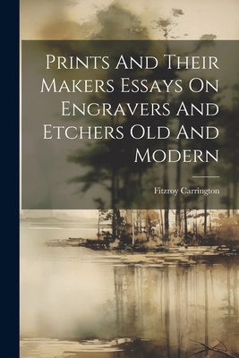 Prints And Their Makers Essays On Engravers And... 1022156306 Book Cover