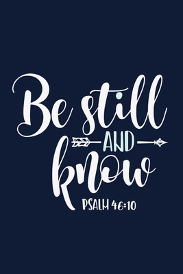 Be Still And Know - Psalm 46:10: Blank Lined Journal Notebook Diary: Bible Quote Scripture Christian Gift Gratitude Prayer Journal For Women Men 6x9 | ... Pages | Plain White Paper | Soft Cover Book