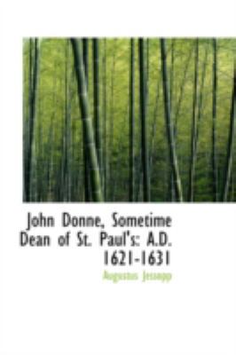 John Donne, Sometime Dean of St. Paul's: A.D. 1... 0559655630 Book Cover