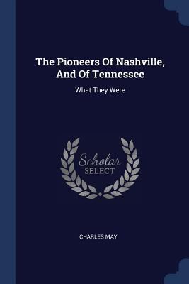 The Pioneers Of Nashville, And Of Tennessee: Wh... 1377251683 Book Cover