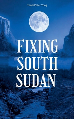 Fixing South Sudan B0DFVLJVG9 Book Cover