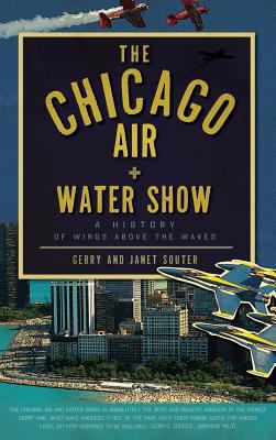 The Chicago Air + Water Show: A History of Wing... 1540234754 Book Cover