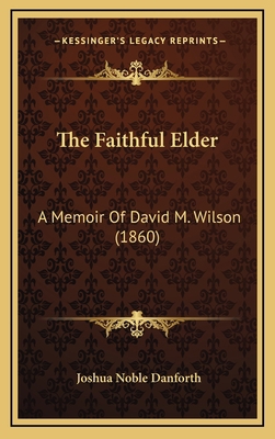 The Faithful Elder: A Memoir Of David M. Wilson... 1167268512 Book Cover