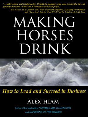 Making Horses Drink: How to Lead & Succeed in B... 1891984500 Book Cover