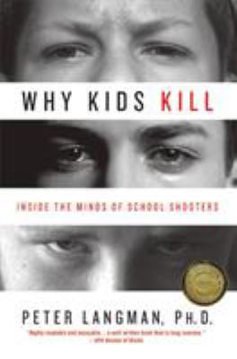 Why Kids Kill : Inside the Minds of School Shooters