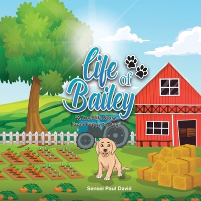 Life of Bailey: A True Life Story From Puppy To... 1777191300 Book Cover