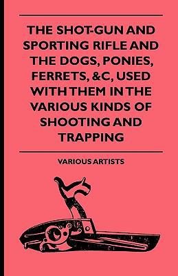 The Shot-Gun and Sporting Rifle and the Dogs, P... 1444654160 Book Cover