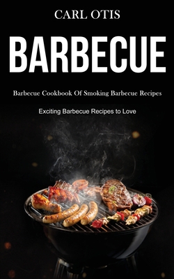 Barbecue: Barbecue Cookbook Of Smoking Barbecue... 1989787460 Book Cover