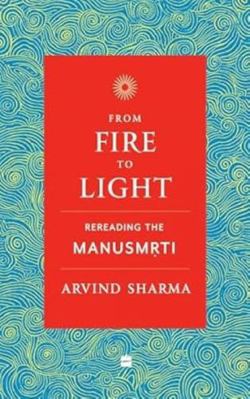 From Fire to Light : Rereading the Manusmriti 9356997764 Book Cover