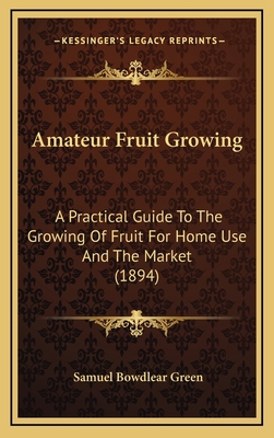 Amateur Fruit Growing: A Practical Guide To The... 1164224816 Book Cover