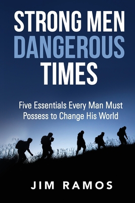 Strong Men Dangerous Times: Five Essentials Eve... 1951129733 Book Cover
