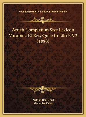 Aruch Completum Sive Lexicon Vocabula Et Res, Q... [Hebrew] 1169781055 Book Cover