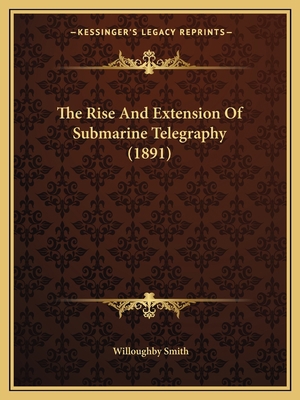 The Rise And Extension Of Submarine Telegraphy ... 1165611740 Book Cover