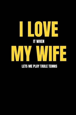 I love it when my wife lets me play table tennis 1658085043 Book Cover