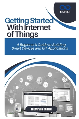 Getting Started with Internet of Things: A Begi... B0DTKKBYS6 Book Cover