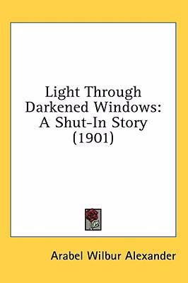 Light Through Darkened Windows: A Shut-In Story... 0548915830 Book Cover