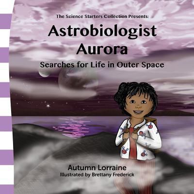 Astrobiologist Aurora: Searches for Life in Out... 0998154113 Book Cover