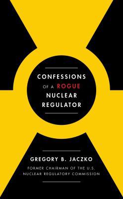 Confessions of a Rogue Nuclear Regulator 1476755760 Book Cover