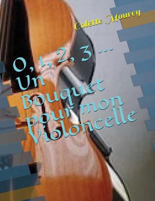 0, 1, 2, 3 ... Un Bouquet pour mon Violoncelle [French] 1717715079 Book Cover