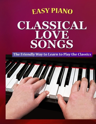 Easy Piano Classical Love Songs: The Friendly W... B0C5G9NG2H Book Cover