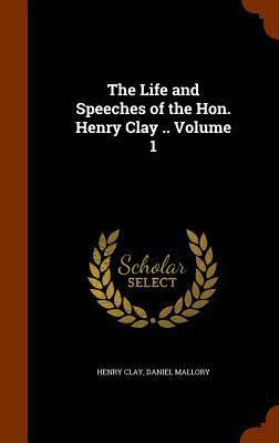 The Life and Speeches of the Hon. Henry Clay ..... 1345177305 Book Cover