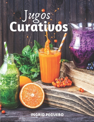 Jugos Curativos: Zumos y Batidos para Curar y t... [Spanish] B087GVXZ2X Book Cover