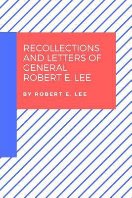 Recollections and Letters of General Robert E. Lee 1975804511 Book Cover