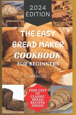 The Easy Bread Maker Cookbook for Beginners: Br... B0CVK8SFGZ Book Cover