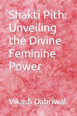 Shakti Pith: Unveiling the Divine Feminine Power B0CHL92T8L Book Cover